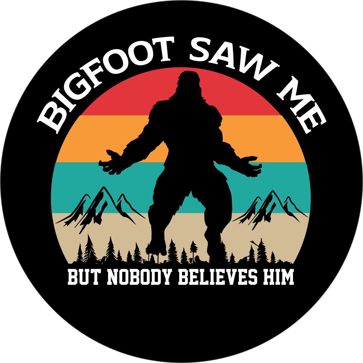Bigfoot Saw Me but Nobody Believes Him Spare Tire Cover Design for Jeep, RV, Bronco, Campers, Trailers, & More - Speedlogix